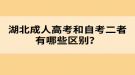 湖北成人高考和自考二者有哪些區(qū)別？