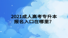 2021成人高考專升本報名入口在哪里？