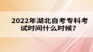 2022年湖北自考?？瓶荚嚂r(shí)間什么時(shí)候？