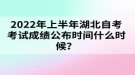 2022年上半年湖北自考考試成績公布時(shí)間什么時(shí)候？