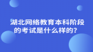 湖北網(wǎng)絡(luò)教育本科階段的考試是什么樣的？