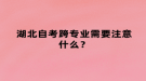 湖北自考跨專業(yè)需要注意什么？