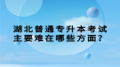 湖北普通專升本考試主要難在哪些方面？