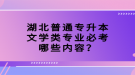 湖北普通專升本文學(xué)類專業(yè)必考哪些內(nèi)容？