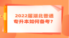 2022屆湖北普通專升本如何備考？