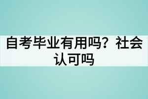 自考畢業(yè)有用嗎？社會(huì)認(rèn)可嗎