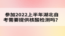 參加2022年上半年湖北自考需要提供核酸檢測嗎？