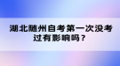 湖北隨州自考第一次沒(méi)考過(guò)有影響嗎？