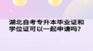 湖北自考專升本畢業(yè)證和學(xué)位證可以一起申請嗎？