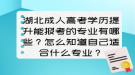 湖北成人高考學(xué)歷提升能報(bào)考的專業(yè)有哪些？怎么知道自己適合什么專業(yè)？