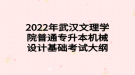 2022年武漢文理學(xué)院普通專升本機(jī)械設(shè)計(jì)基礎(chǔ)考試大綱