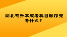 湖北專升本成考科目順序先考什么？