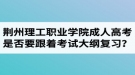 荊州理工職業(yè)學(xué)院成人高考是否要跟著教材和考試大綱進(jìn)行復(fù)習(xí)？