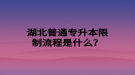 湖北普通專升本限制流程是什么？