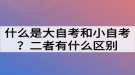 什么是大自考和小自考？二者有什么區(qū)別