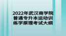 2022年武漢商學(xué)院普通專升本運(yùn)動訓(xùn)練學(xué)原理考試大綱