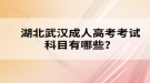 湖北武漢成人高考考試科目有哪些？