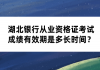 湖北銀行從業(yè)資格證考試成績(jī)有效期是多長(zhǎng)時(shí)間？