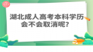 湖北成人高考本科學(xué)歷會(huì)不會(huì)取消呢？