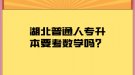 湖北普通人專升本要考數(shù)學(xué)嗎？