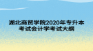 湖北商貿(mào)學(xué)院2020年專(zhuān)升本考試會(huì)計(jì)學(xué)考試大綱