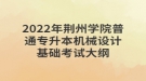 2022年荊州學(xué)院普通專升本機(jī)械設(shè)計基礎(chǔ)考試大綱