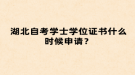 湖北自考學(xué)士學(xué)位證書什么時(shí)候申請(qǐng)？