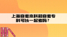 上海自考本科和自考專科可以一起考嗎？