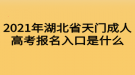 2021年湖北省天門成人高考報名入口是什么