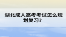 湖北成人高考考試怎么規(guī)劃復(fù)習(xí)？