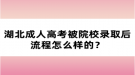 湖北成人高考被院校錄取后流程怎么樣的？