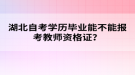 湖北自考學(xué)歷畢業(yè)能不能報考教師資格證？