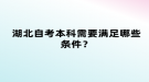 湖北自考本科需要滿足哪些條件？