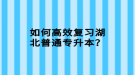 如何高效復(fù)習(xí)湖北普通專升本？