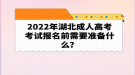 2022年湖北成人高考考試報名前需要準(zhǔn)備什么？