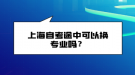 上海自考途中可以換專業(yè)嗎？