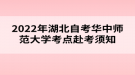 2022年4月湖北自考華中師范大學(xué)考點(diǎn)赴考須知