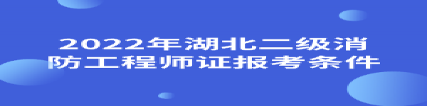 2022年湖北二級消防工程師證報考條件