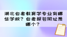 湖北自考教育學專業(yè)有哪些學校？自考報名網(wǎng)址是哪個？