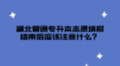 湖北普通專升本志愿填報(bào)結(jié)束后應(yīng)該注意什么？