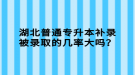 湖北普通專升本補(bǔ)錄被錄取的幾率大嗎？