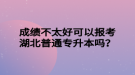 成績(jī)不太好可以報(bào)考湖北普通專升本嗎？