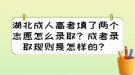 湖北成人高考填了兩個志愿怎么錄??？成考錄取規(guī)則是怎樣的？