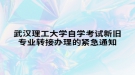 武漢理工大學自學考試新舊專業(yè)轉(zhuǎn)接辦理的緊急通知