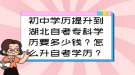 初中學(xué)歷提升到湖北自考?？茖W(xué)歷要多少錢？怎么升自考學(xué)歷？