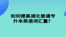 如何提高湖北普通專(zhuān)升本英語(yǔ)詞匯量？