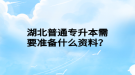 湖北普通專升本需要準(zhǔn)備什么資料？