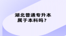 湖北普通專升本屬于本科嗎？