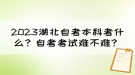 2023湖北自考本科考什么？自考考試難不難？