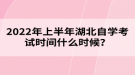 2022年上半年湖北自學(xué)考試時(shí)間什么時(shí)候？